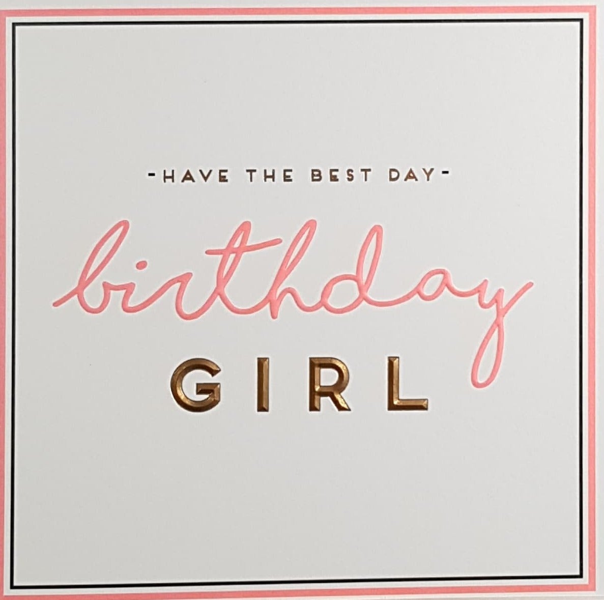 Birthday Card - Girl / 'Have The Best Day' & Pink & A Gold Font