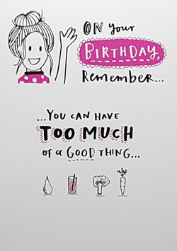 Birthday Card - You Can Have Too Much Of A Good Thing... (Humour)