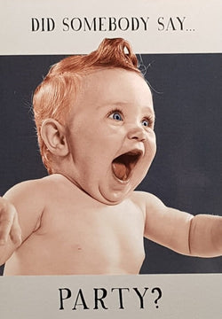 Birthday Card - Humour / Baby Want To Go At Party