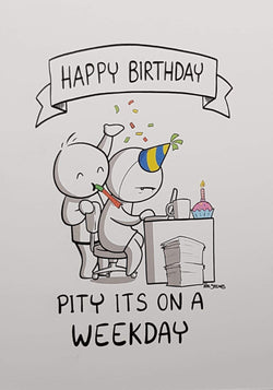 Birthday Card - Humour / Pity It's On A Weekday