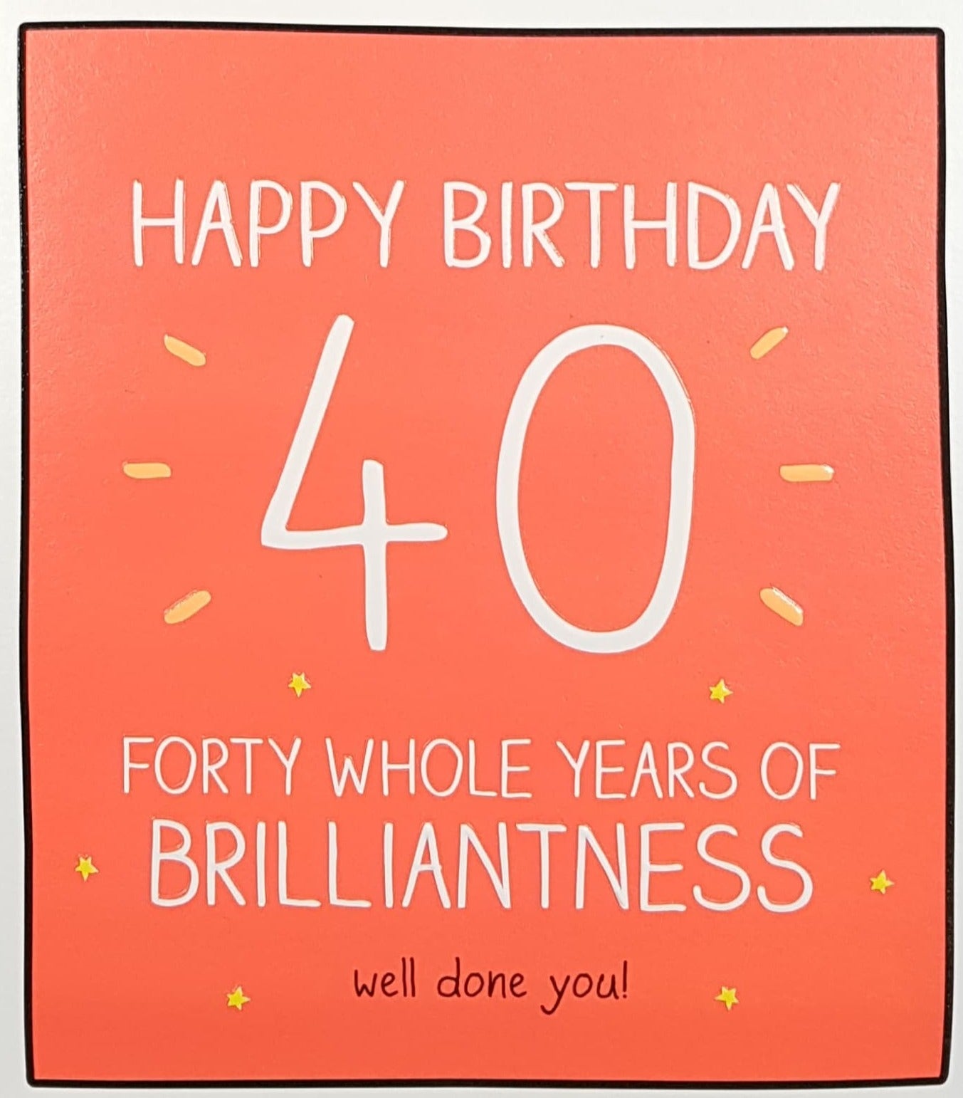 Age 40 Birthday Card - 'Forty Whole Years Of Brilliantness'