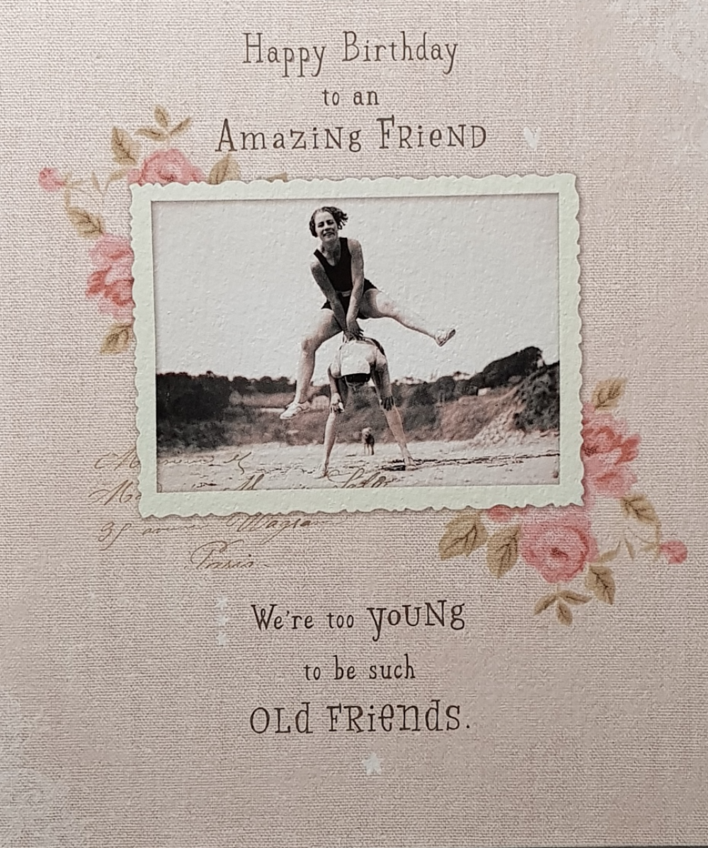 Birthday Card - Friend / We Are Too Young To Be Such Old Friends